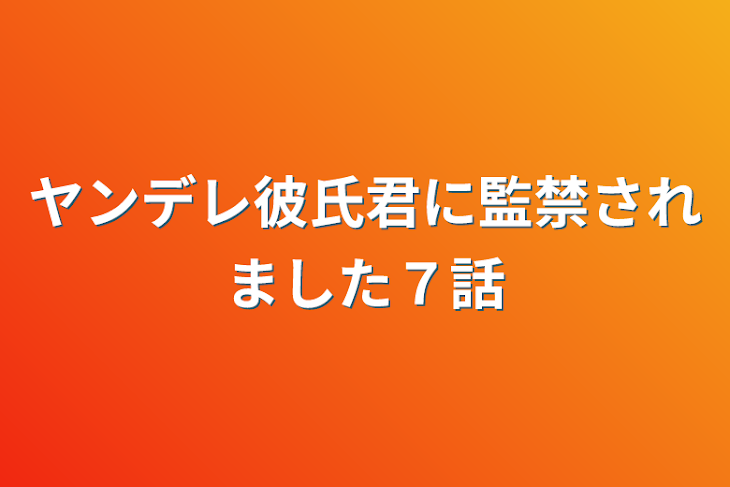 「ヤンデレ彼氏君に監禁されました７話」のメインビジュアル