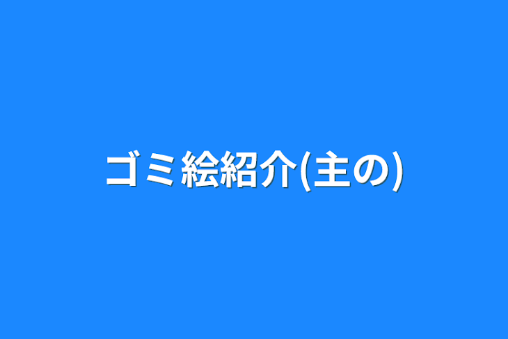 「ゴミ絵紹介(主の)」のメインビジュアル