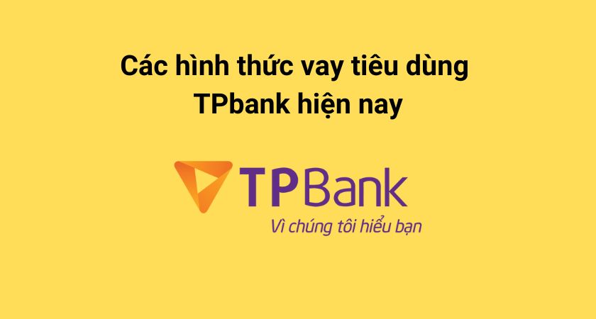 Các hình thức vay tiêu dùng TPbank