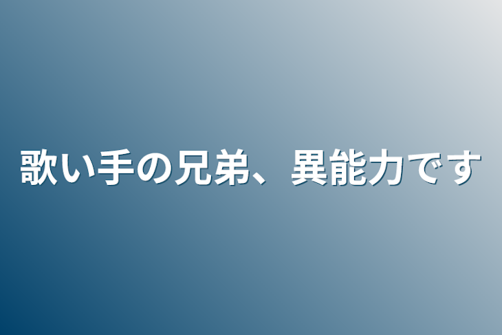 「歌い手の兄弟、異能力です」のメインビジュアル