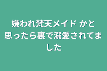 嫌われ梵天メイド   かと思ったら裏で溺愛されてました