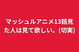 マッシュルアニメ13話見た人は見て欲しい。(切実)