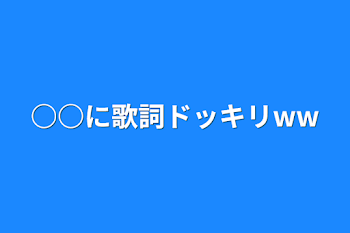 ○○に歌詞ドッキリww