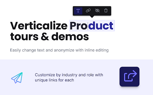 Verticalize Product tours & demos Easily change anonymize editing Customize industry unique 