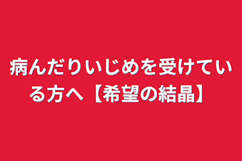 病んだりいじめを受けている方へ【希望の結晶】