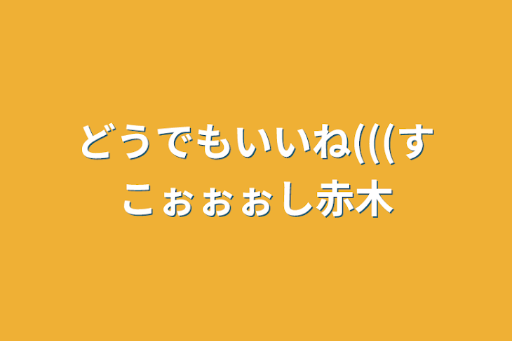 「どうでもいいね(((すこぉぉぉし赤木」のメインビジュアル