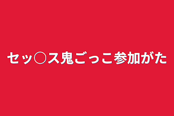 セッ○ス鬼ごっこ参加型