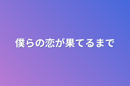 僕らの恋が果てるまで