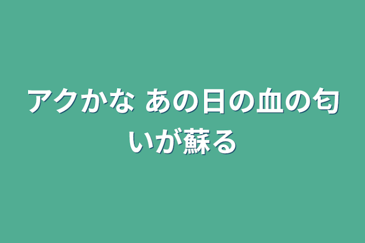 「アクかな   あの日の血の匂いが蘇る」のメインビジュアル