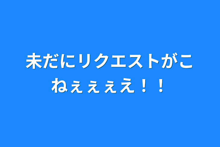 「未だにリクエストがこねぇぇぇえ！！」のメインビジュアル