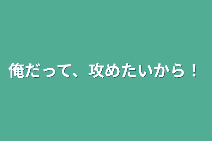 「俺だって、攻めたいから！」のメインビジュアル