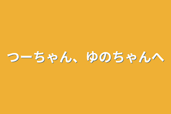 「つーちゃん、ゆのちゃんへ」のメインビジュアル