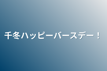 千冬ハッピーバースデー！