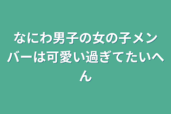 なにわ男子の女の子メンバーは可愛い過ぎて大変