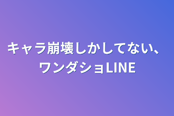 キャラ崩壊しかしてない、ワンダショLINE