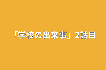 「学校の出来事」2話目