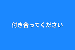 付き合ってください