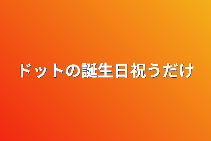 「ドットの誕生日祝うだけ」のメインビジュアル