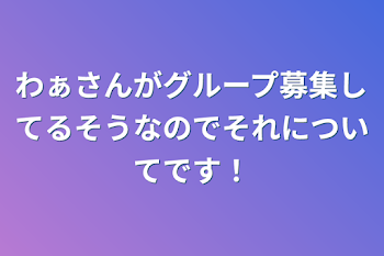 わぁさんがグループ募集してるそうなのでそれについてです！