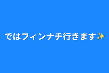 「ではフィンナチ行きます✨」のメインビジュアル