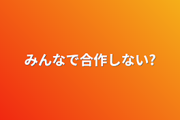 みんなで合作しない?