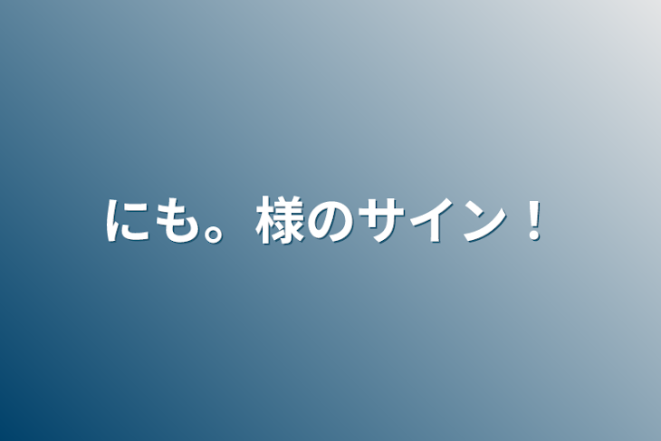 「にも。様のサイン！」のメインビジュアル