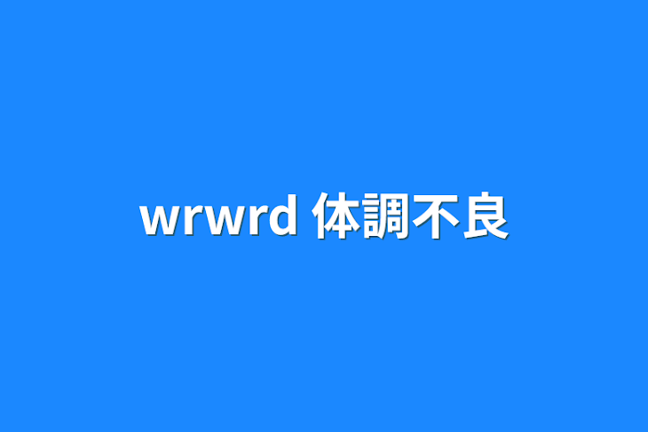 「wrwrd 体調不良」のメインビジュアル