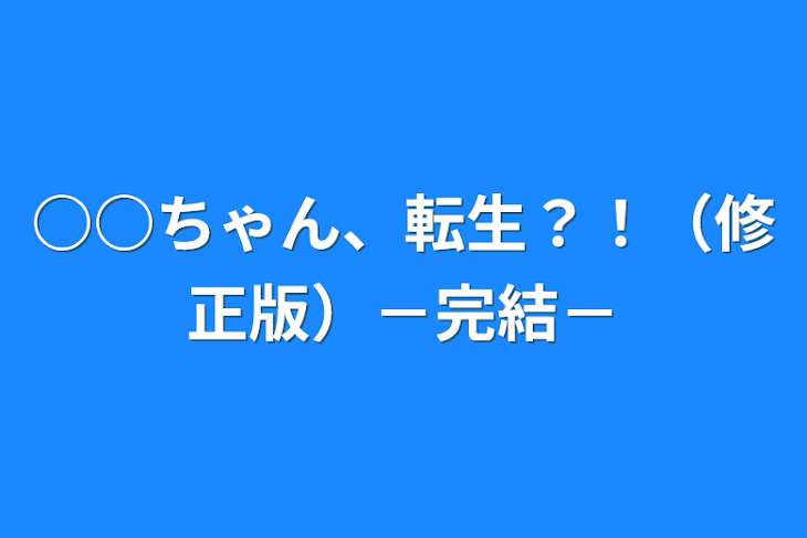 「○○ちゃん、転生？！（修正版）－完結－」のメインビジュアル