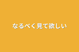 なるべく見て欲しい