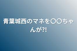 青葉城西のマネを〇〇ちゃんが?!