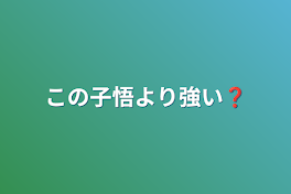 この子悟より強い❓