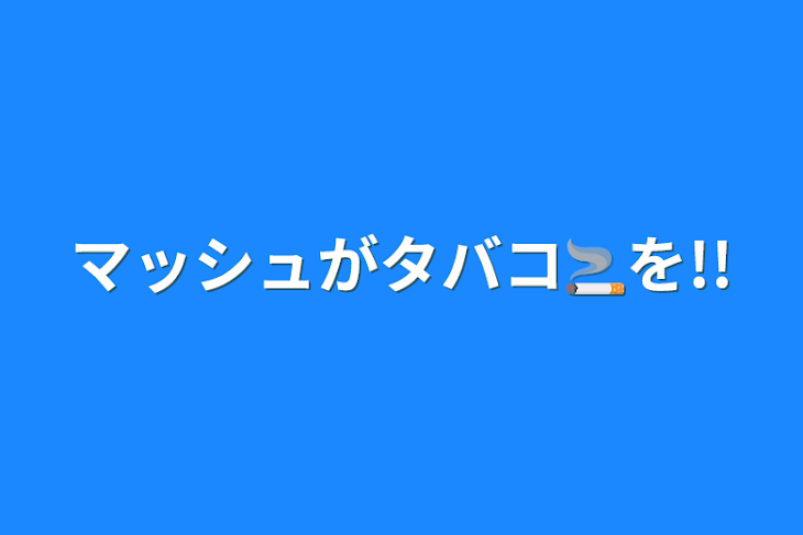 「マッシュがタバコ🚬を!!」のメインビジュアル