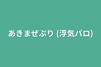 あきまぜぷり (浮気パロ)