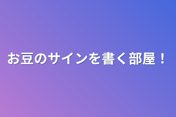 お豆のサインを書く部屋！