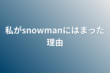 私がsnowmanにはまった理由