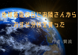 地球最後の日にお隣さんからおすそ分けを貰った