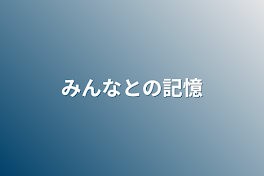 みんなとの記憶