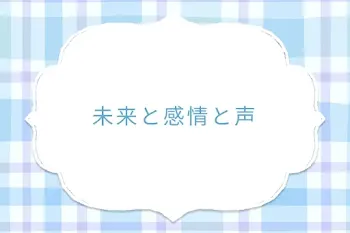 未来と感情と声
