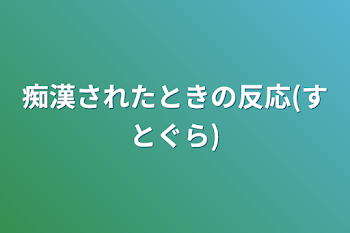 痴漢されたときの反応(すとぐら)