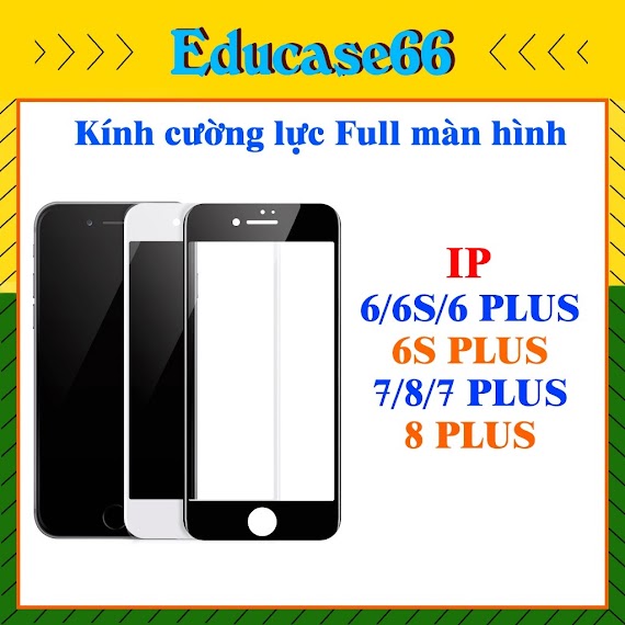 Cường Lực Iphone 6/6S/6Plus/6Splus/7/8/7Plus/8Plus/ Full Màn Hình, Kính Cường Lực Iphone Full Màn Educase66