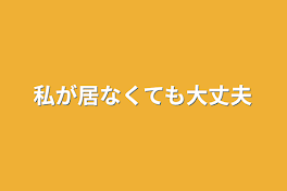 私が居なくても大丈夫