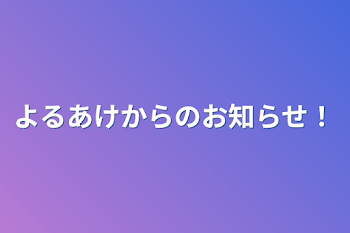 よるあけからのお知らせ！