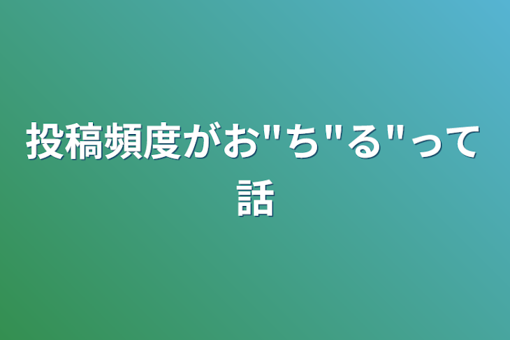 「投稿頻度がお"ち"る"って話」のメインビジュアル