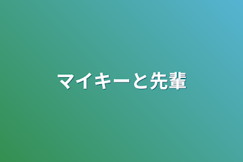 マイキーと先輩