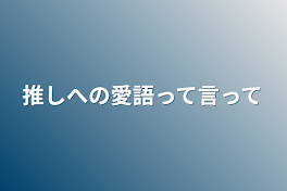 推しへの愛語って良いよ〜