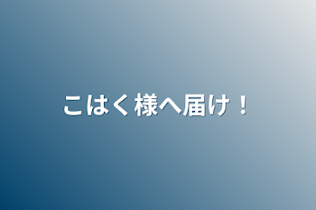 こはく様へ届け！