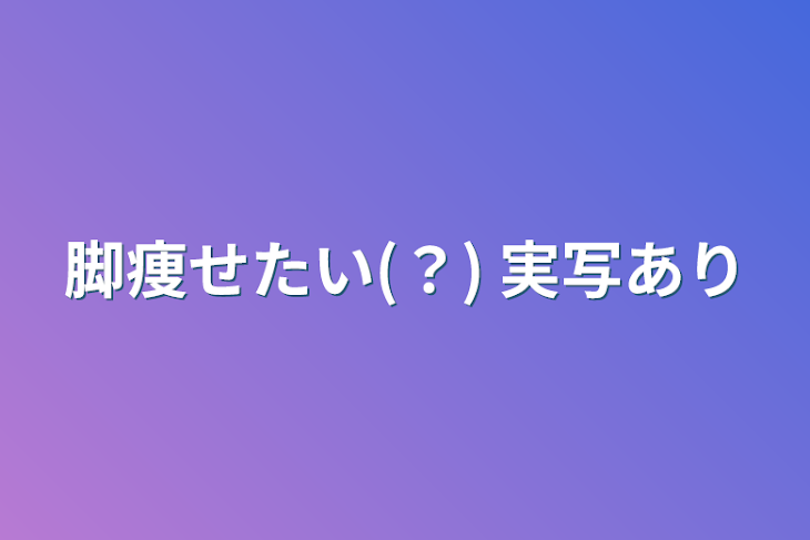 「脚痩せたい(？) 実写あり」のメインビジュアル