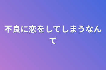 「不良に恋をしてしまうなんて」のメインビジュアル