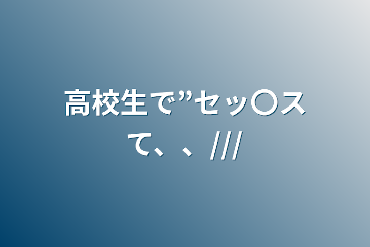 「高校生で”セッ〇スて、、///」のメインビジュアル