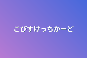 「こぴすけっちかーど」のメインビジュアル